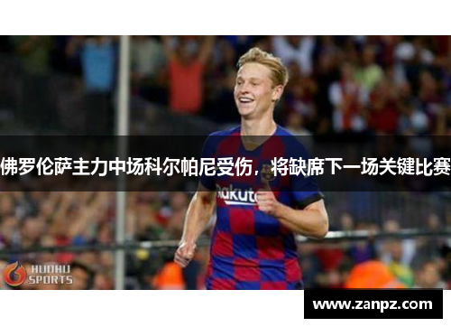 佛罗伦萨主力中场科尔帕尼受伤，将缺席下一场关键比赛