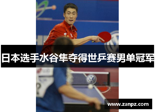 日本选手水谷隼夺得世乒赛男单冠军
